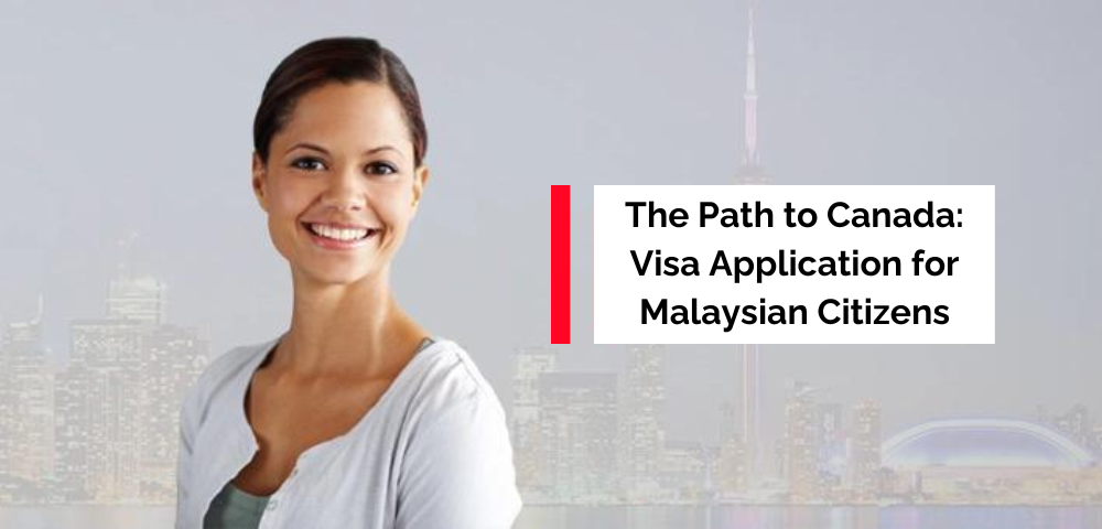 The Path to Canada: Visa Application for Malaysian Citizens